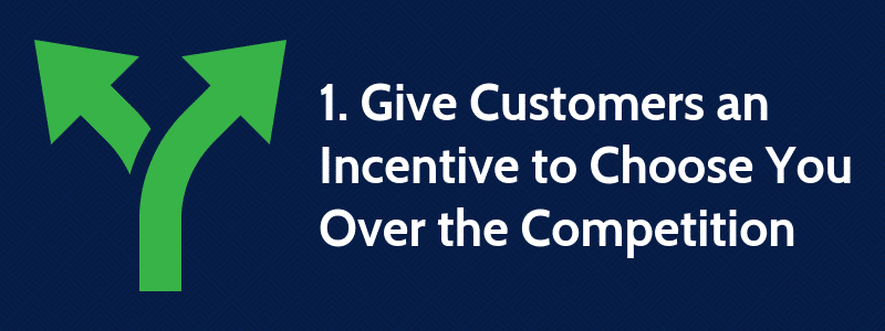 1. Give Customers an Incentive to Choose You Over the Competition