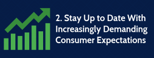 2. Stay Up to Date With Increasingly Demanding Consumer Expectations