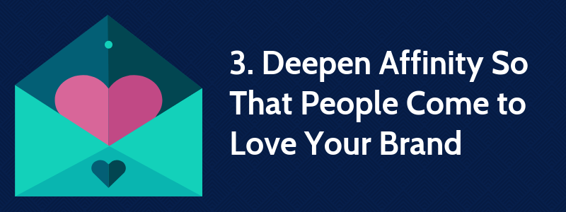 3. Deepen Affinity So That People Come to Love Your Brand