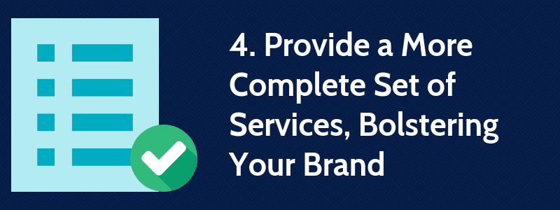 4. Provide a More Complete Set of Services, Bolstering Your Brand