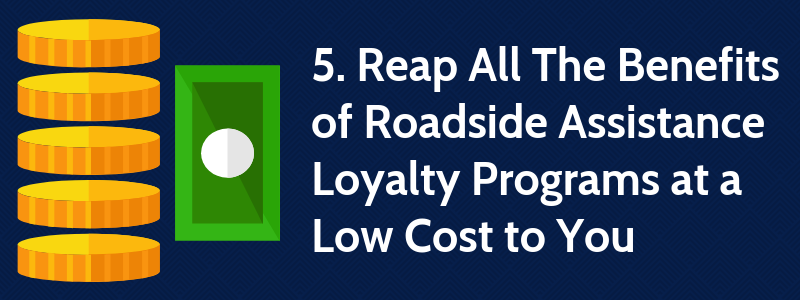 5. Reap All The Benefits Roadside Assistance Loyalty Programs at a Low Cost to You